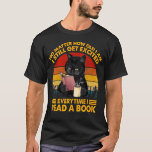 No Matter How Old I Am I Still Get Excited I Read T-Shirt
