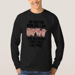 No Matter How Old I Am I Still Get Excited I See P T-Shirt