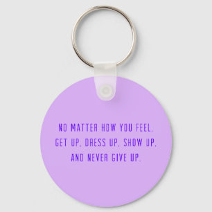 NO MATTER HOW YOU FEEL. GET UP. DRESS SHOW AND NEV KEYCHAIN