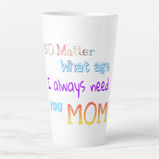 no matter what age I always need you mom Latte Mug