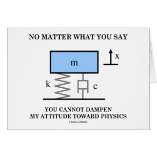 No Matter What You Say You Cannot Dampen Physics