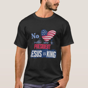 No matter who is president Jesus is King American  T-Shirt