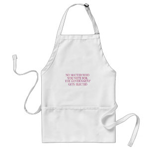 No matter who you vote for, the government... standard apron