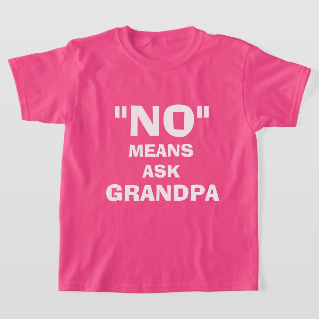 "NO" MEANS ASK GRANDPA, CUSTOMIZABLE T-Shirt (Laydown)