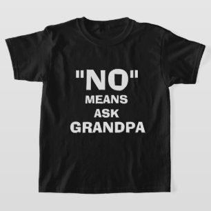 "NO" MEANS ASK GRANDPA, CUSTOMIZABLE T-Shirt