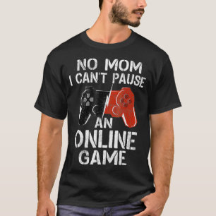 No Mom I Cant Pause An Online Game  Video Gamer Gi T-Shirt