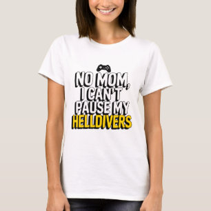 No Mom I Can't Pause My Helldivers T-Shirt