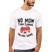 No mom, I can't pause T-Shirt