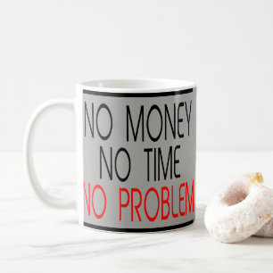 No Money No Time No Problem Money Time Humour Coffee Mug