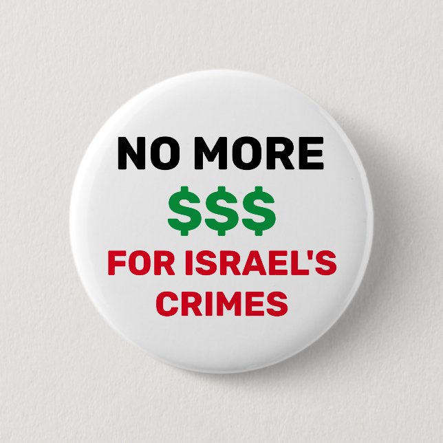 NO MORE $$$ FOR ISRAEL'S CRIMES PALESTINE FLAG  2 INCH ROUND BUTTON (Front)