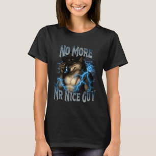No More Mr Nice Guy Funny Alpha Wolf Meme Unhinged T-Shirt