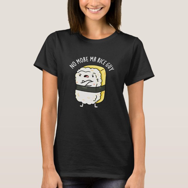No More Mr Rice Guy Funny Sushi Pun Dark BG T-Shirt (Front)