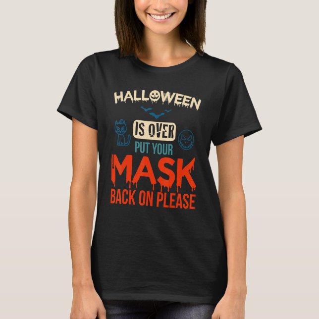 No More Scary Halloween Is Over Put Your Mask Back T-Shirt (Front)