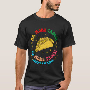No More Tacos No More Tacos Commas Matter Grammar T-Shirt