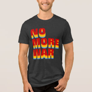 NO MORE WAR Tri-Blend SHIRT
