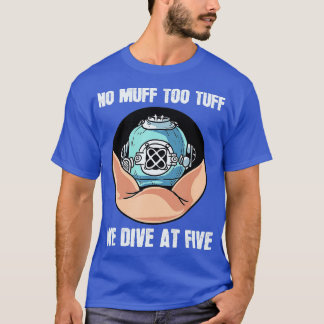No Muff oo uff We Dive At Five Scuba Diving Underw T-Shirt