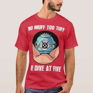 No Muff Too Tuff We Dive At Five Scuba Diving Unde T-Shirt