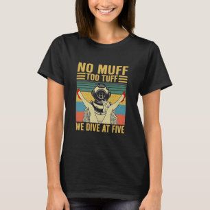 No Muff Too Tufff We Dive At Five T-Shirt