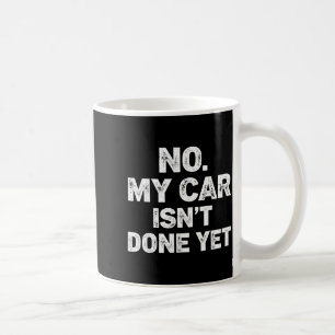 No My Car Is Not Ready Funny Mechanic  Coffee Mug