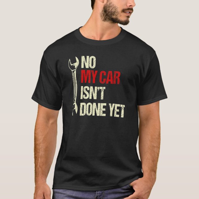 No My Car Isn T Done Yet Tools Mechanic Garage Hob T-Shirt (Front)