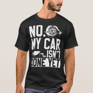 No My Car Isnt Done Yet Car Mechanic Workshop T-Shirt