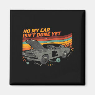 No My Car Isn't Done Yet Funny Car Lover  Magnet