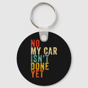 No My Car Isn't Done Yet Funny Humor Car Lover Mec Keychain