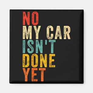 No My Car Isn't Done Yet Funny Humor Car Lover Mec Magnet