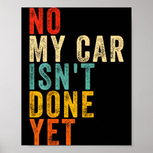 No My Car Isn't Done Yet Funny Humor Car Lover Mec Poster