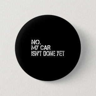 No My Car Isnt Done Yet Funny Sarcastic Car Mechan 2 Inch Round Button