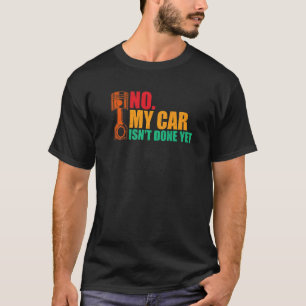 No My Car Isn't Done Yet Tools Mechanic Garage 4 T-Shirt