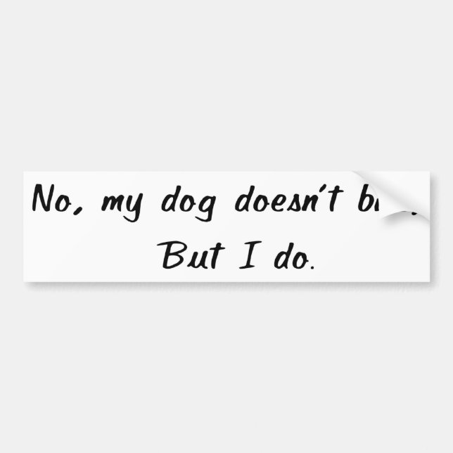 No, My Dog Doesn't Bite Bumper Sticker (Front)