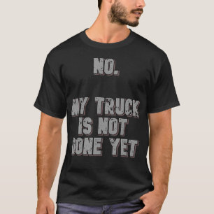 No My Truck Is Not Done Yet 1320 Drag Racing Class T-Shirt