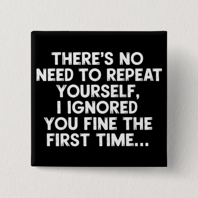 No Need Repeat Yourself I Ignored You Funny Saying 2 Inch Square Button (Front)