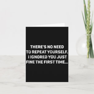 No Need Repeat Yourself I Ignored You Funny Saying Card