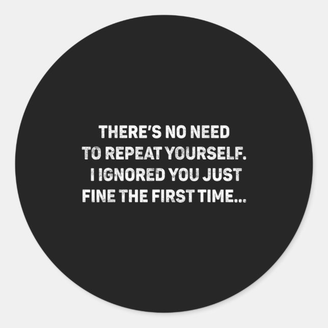No Need Repeat Yourself I Ignored You Funny Saying Classic Round Sticker (Front)
