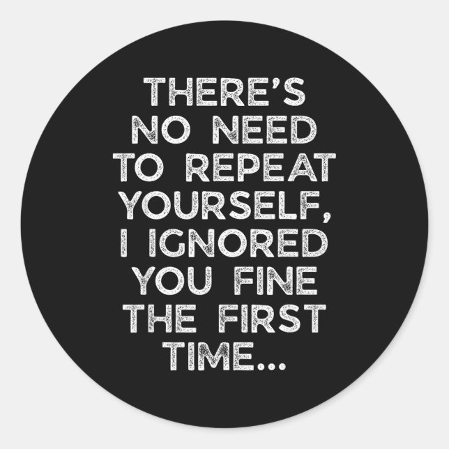 No Need Repeat Yourself I Ignored You Funny Saying Classic Round Sticker (Front)