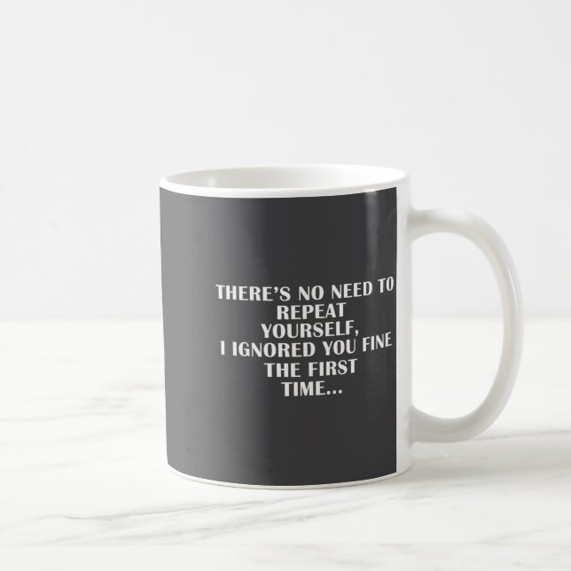 No Need Repeat Yourself I Ignored You Funny Saying Coffee Mug (Right)