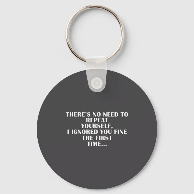 No Need Repeat Yourself I Ignored You Funny Saying Keychain (Front)