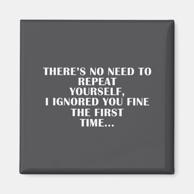 No Need Repeat Yourself I Ignored You Funny Saying Magnet (Front)