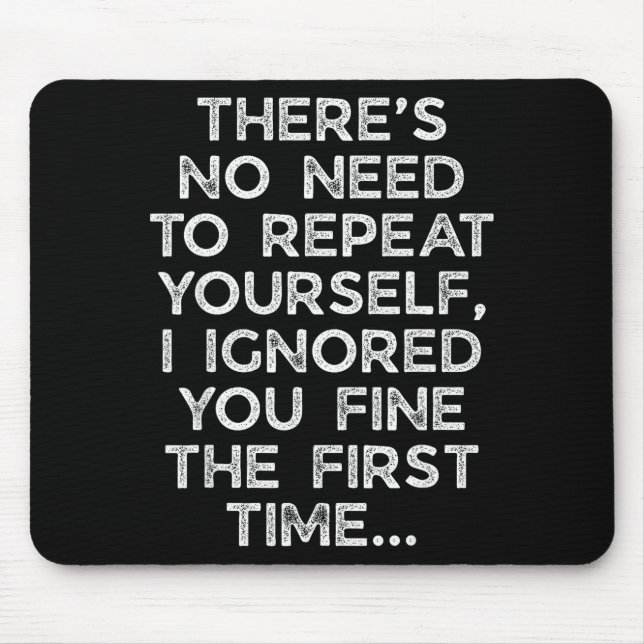 No Need Repeat Yourself I Ignored You Funny Saying Mouse Pad (Front)