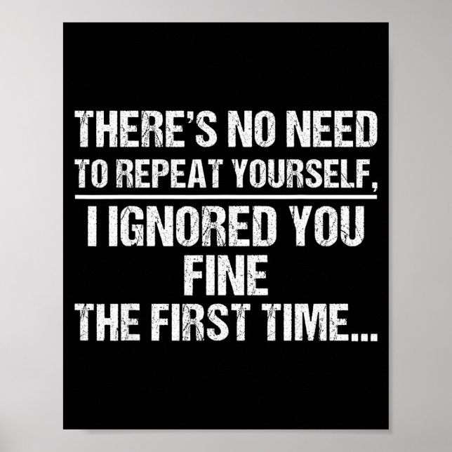 No Need Repeat Yourself I Ignored You Funny Saying Poster (Front)