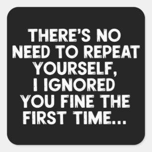 No Need Repeat Yourself I Ignored You Funny Saying Square Sticker