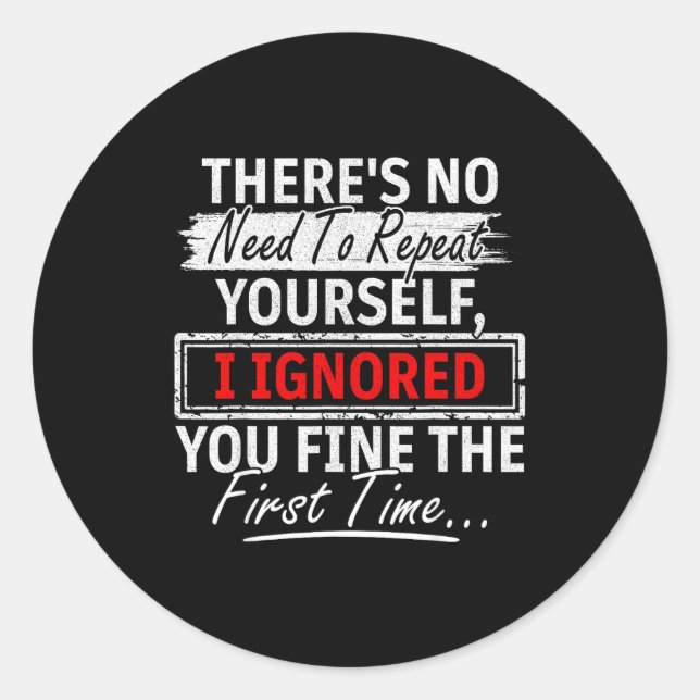 No Need Repeat Yourself I Ignored You Humor Saying Classic Round Sticker (Front)
