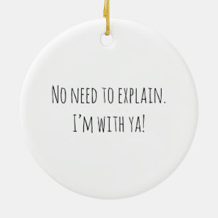 No Need To Explain! Ceramic Ornament