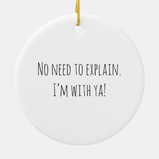No Need To Explain! Ceramic Ornament
