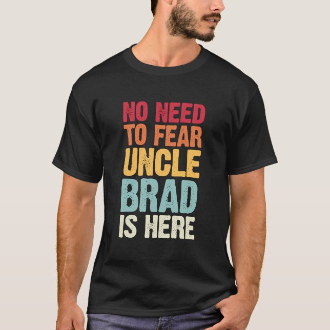 No Need To Fear Uncle Brad Is Here Personalized Na T-Shirt (Front)