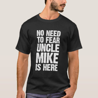 No Need To Fear Uncle Mike Is Here Personalized Na T-Shirt