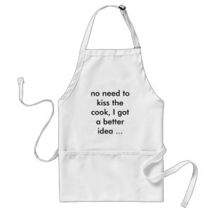 no need to kiss the cook, I got a better idea ... Standard Apron