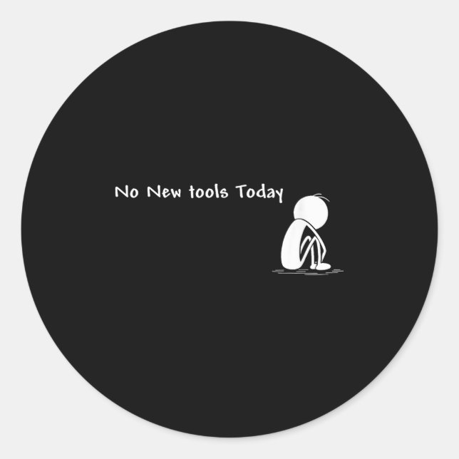 No New Tools Today  Classic Round Sticker (Front)